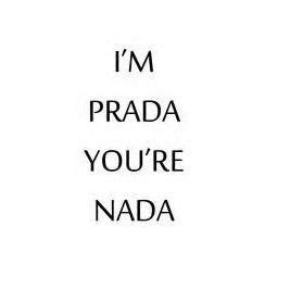 im nada you're prada|42 { i'm prada you're nada } ideas .